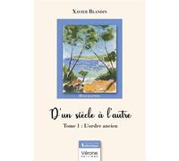 D'un siècle à l'autre - Tome 1 : L'ordre ancien - Xavier Blandin - Verone Eds - broché - Témoignage