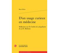 D'un usage curieux en médecine Réflexions sur De l'utilité de la flagellation de J.-H. Meibom - Klein Boris - Classiques Garnier - broché - Guide