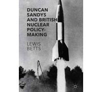 Duncan Sandys And British Nuclear Policy-Making