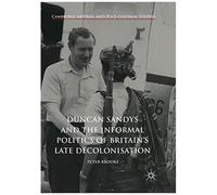 Duncan Sandys And The Informal Politics Of Britain's Late Decolonisation