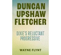 Duncan Upshaw Fletcher: Dixie’s Reluctant Progressive