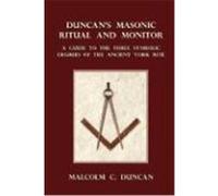 Duncan's Masonic Ritual and Monitor: A Guide to the Three Symbolic Degrees of the Ancient York Rite