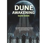 DUNE: AWAKENING GAME GUIDE: The Complete Ultimate Strategy with Essential Tips & Tricks, Mission Walkthrough and Combat Secrets to Conquer Arrakis