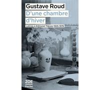 D'une chambre d'hiver. Lettres à Edmond Thévoz, 1925-1976 - Gustave Roud - ZOE EDITIONS - ebook (ePub) - Roman