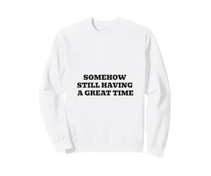d'une manière ou d'une Autre, J'Ai Encore Un Bon Moment Sweatshirt