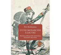 D'une monarchie à l'autre - Histoire politique des institutions françaises 1814-2020: Histoire politique des institutions françaises 1814-2020