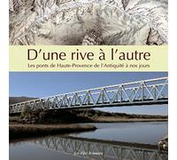 D'une rive à l'autre: Les ponts de Haute-Provence de l'Antiquité à nos jours