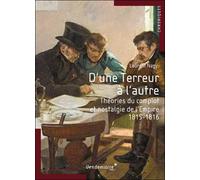 D'Une Terreur A L'Autre - Theories Du Complot... Théories du complot et nostalgie de l'Empire, 1815-1816 - Laurent Nagy - Vendemiaire - broché - Etude