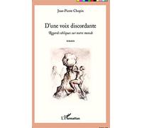D'une voix discordante: Regards obliques sur notre monde Essais