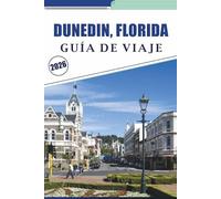 DUNEDIN, FLORIDA GUÍA DE VIAJE 2026: Explorando playas costeras, las principales atracciones, cosas que hacer, gastronomía local, cultura vibrante, ... y consejos prácticos para los visitantes