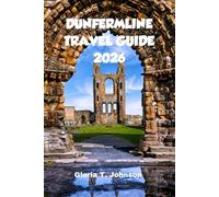 DUNFERMLINE TRAVEL GUIDE 2026: The Ultimate and Most Updated Handbook to Scotland’s Ancient Capital, Hidden Nature, Local Life, and Meaningful Slow Travel Experiences