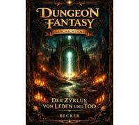 Dungeon Fantasy Geschichten I Der Zyklus von Leben und Tod: Der Nexus der Welten