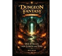 Dungeon Fantasy Geschichten I Der Zyklus von Leben und Tod: Durchdringen des Nexus der Welten
