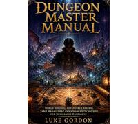 Dungeon Master Manual for Dungeons & Dragons: Worldbuilding, Adventure Creation, Table Management and Advanced Techniques for Creating Memorable Campaigns