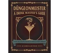 Jef Aldrich – Dungeonmeister : 75 Epic RPG Cocktail Recipes to Shake Up Your Campaign