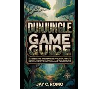 Dunjungle Game Guide: Master the Wilderness: Your Ultimate Companion to Survival and Adventure
