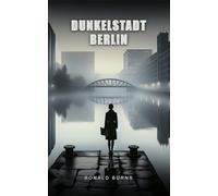 Dunkelstadt Berlin: Ein psychologischer Thriller über Berlins dunkle Geheimnisse und eine Ermittlerin, die ihre eigenen Dämonen bekämpft