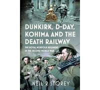 Dunkirk, D-Day, Kohima and The Death Railway: The Royal Norfolk Regiment in the Second World War
