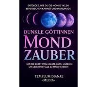Dunkle Göttinnen Mondzauber: Entdecke, wie du die Mondzyklen beherrschen kannst und Mondmagie mit der Kraft von Hekate, Lilith und anderen um Liebe und Fülle zu manifestieren