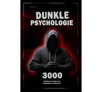 Dunkle Psychologie: 3000 Techniken zur Analyse und Manipulation von Menschen: Meistere die dunkle Psychologie: Techniken der Manipulation, Persuasion, Körpersprache und Verführung