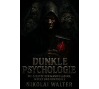 Dunkle Psychologie: Die Gesetze der Manipulation, Macht und Kontrolle: Psychospiele, Verführung & Strategien der unsichtbaren Macht