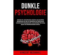 Dunkle Psychologie: Entdecken Sie, wie Sie Menschen analysieren und menschliche Manipulationen mit Hilfe von Geheimnissen der Körpersprache, ... Hypnose und Schnelllesetechniken meistern.