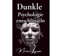 Dunkle Psychologie entschlüsseln: Deine Rüstung gegen Manipulation, Gaslighting und emotionale Kontrolle