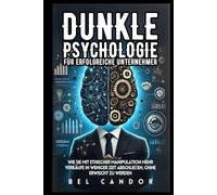 DUNKLE PSYCHOLOGIE FÜR ERFOLGREICHE UNTERNEHMER: Wie Sie mit ethischer Manipulation mehr Verkäufe in WENIGER Zeit abschließen, OHNE erwischt zu werden