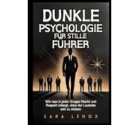 DUNKLE PSYCHOLOGIE FÜR STILLE FÜHRER: Wie man in jeder Gruppe Macht und Respekt erlangt, ohne der Lauteste sein zu müssen