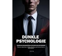 Dunkle Psychologie: Techniken der Gedankenkontrolle und Manipulation zum Dominieren: Werde ein Alpha-Mann: Verführe, Beeinflusse und Gewinne Macht in jeder Situation
