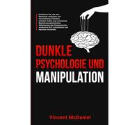 Dunkle Psychologie und Manipulation: Entdecken Sie, wie man Menschen analysiert und menschliches Verhalten meistert, indem man emotionale ... NLP, Schnelllesen und Hypnose verwendet