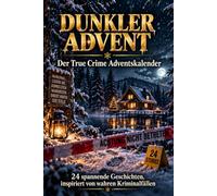 DUNKLER ADVENT- Der True-Crime-Adventskalender: 24 spannende Geschichten, inspiriert von wahren Kriminalfällen