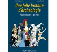 Dunod Une Folle Histoire D'archéologie : à La Découverte De Troie