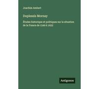 Duplessis Mornay: Études historique et politiques sur la situation de la France de 1549 à 1623