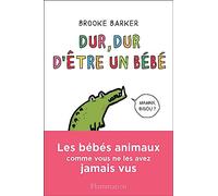 Dur, dur d'être un bébé: Les bébés animaux comme vous ne les avez jamais vus – Flammarion
