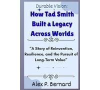 Durable Vision: How Tad Smith Built a Legacy Across Worlds: “A Story of Reinvention, Resilience, and the Pursuit of Long-Term Value”