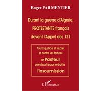 Durant la guerre d'Algérie, PROTESTANTS français devant l'appel des 121 Pour la justice et la paix et contre les tortures un Pasteur prend parti pour le droit à l'insoumission - Roger Parmentier - L'h