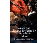 Durch das Christusbewusstsein in ein erfülltes Leben: So bekommen deine Träume Flügel