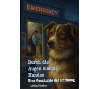 Durch die Augen meines Hundes: Eine Geschichte der Hoffnung