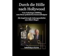 Durch die Hölle Nach Hollywood: Todeslager-Gefangener zu Mit dem Oscar ausgezeichneter Kameradesigner. Die inspirierende Lebensgeschichte von Albert Mayer.
