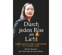 Durch jeden Riss fällt Licht: Demokratie neu erfinden mit Audrey Tang