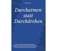 "Durchatmen statt Durchdrehen - Dein Notfall-Ratgeber für Lebenskrisen": Schnelle Hilfe bei negativem Gedanken, emotionalen Tiefpunkten und Panikmomenten - Mit Atemtechniken & mentaler Erste Hilfe