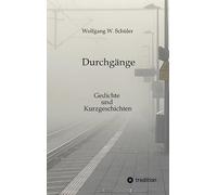 Durchgänge: Gedichte und Kurzgeschichten. 111 Texte mitten aus dem Alltag.