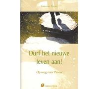 Durf het nieuwe leven aan!: Op weg naar Pasen