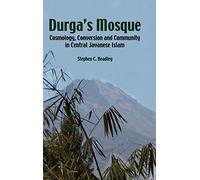 Durga's Mosque: Cosmology, Conversion And Community in Central Javanese Islam
