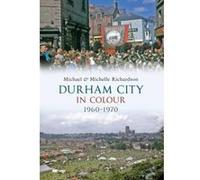 Durham City in Colour 1960-1970 Richardson, Michelle (Auteur)