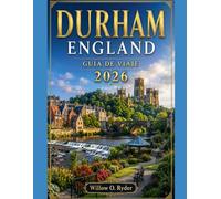 DURHAM ENGLAND GUÍA DE VIAJE 2026: “Descubre calles medievales, la belleza de la ribera del río, la cultura local, excursiones de un día y experiencias inolvidables en el norte de Inglaterra”