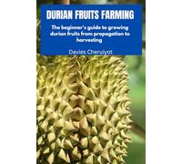 DURIAN FRUIT FARMING: The beginner's guide to growing durian fruits from propagation to harvesting