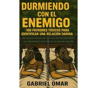 DURMIENDO CON EL ENEMIGO: 100 PATRONES TOXICOS PARA IDENTIFICAR UNA RELACION DAÑINA