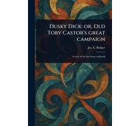 Dusky Dick: or, Old Toby Castor's Great Campaign